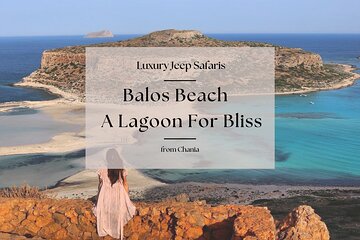 Chania Luxury Jeep Safaris: Balos Beach. A Lagoon For Bliss.