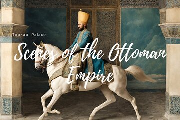 Topkapı Palace Tour: Scenes of the Ottoman Empire